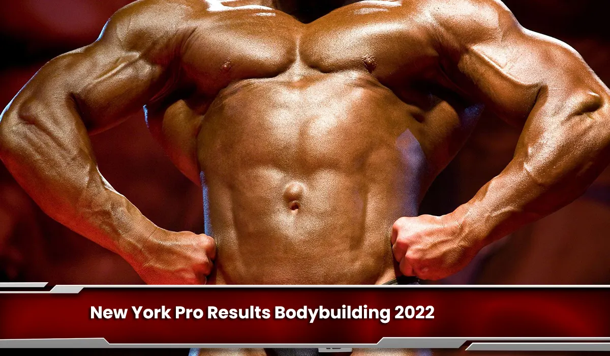 New York Pro Results Bodybuilding 2022 Get Caught Up With the